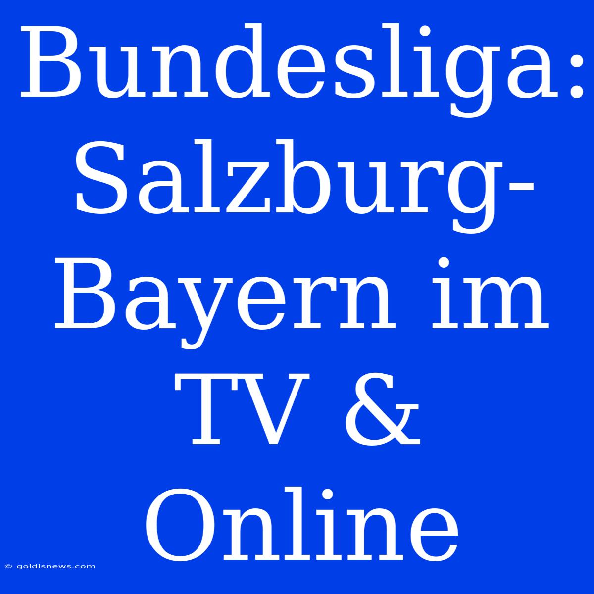 Bundesliga: Salzburg-Bayern Im TV & Online