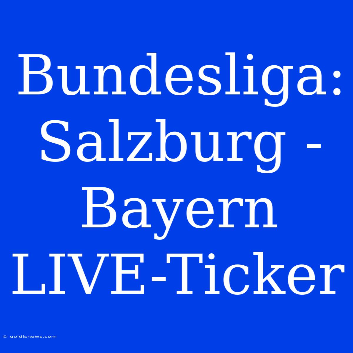 Bundesliga: Salzburg - Bayern LIVE-Ticker