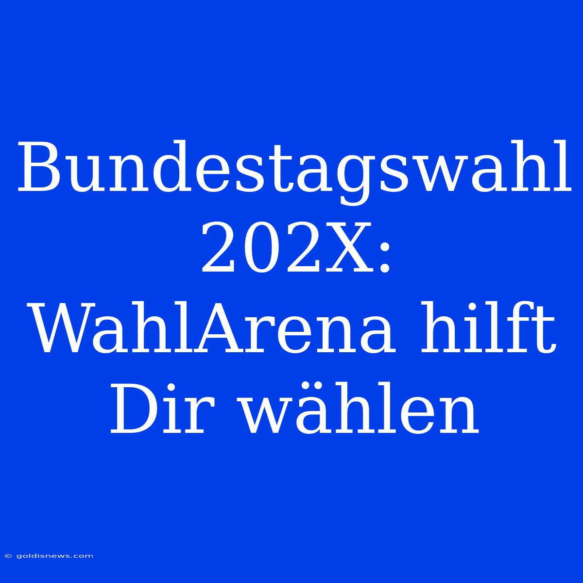 Bundestagswahl 202X: WahlArena Hilft Dir Wählen