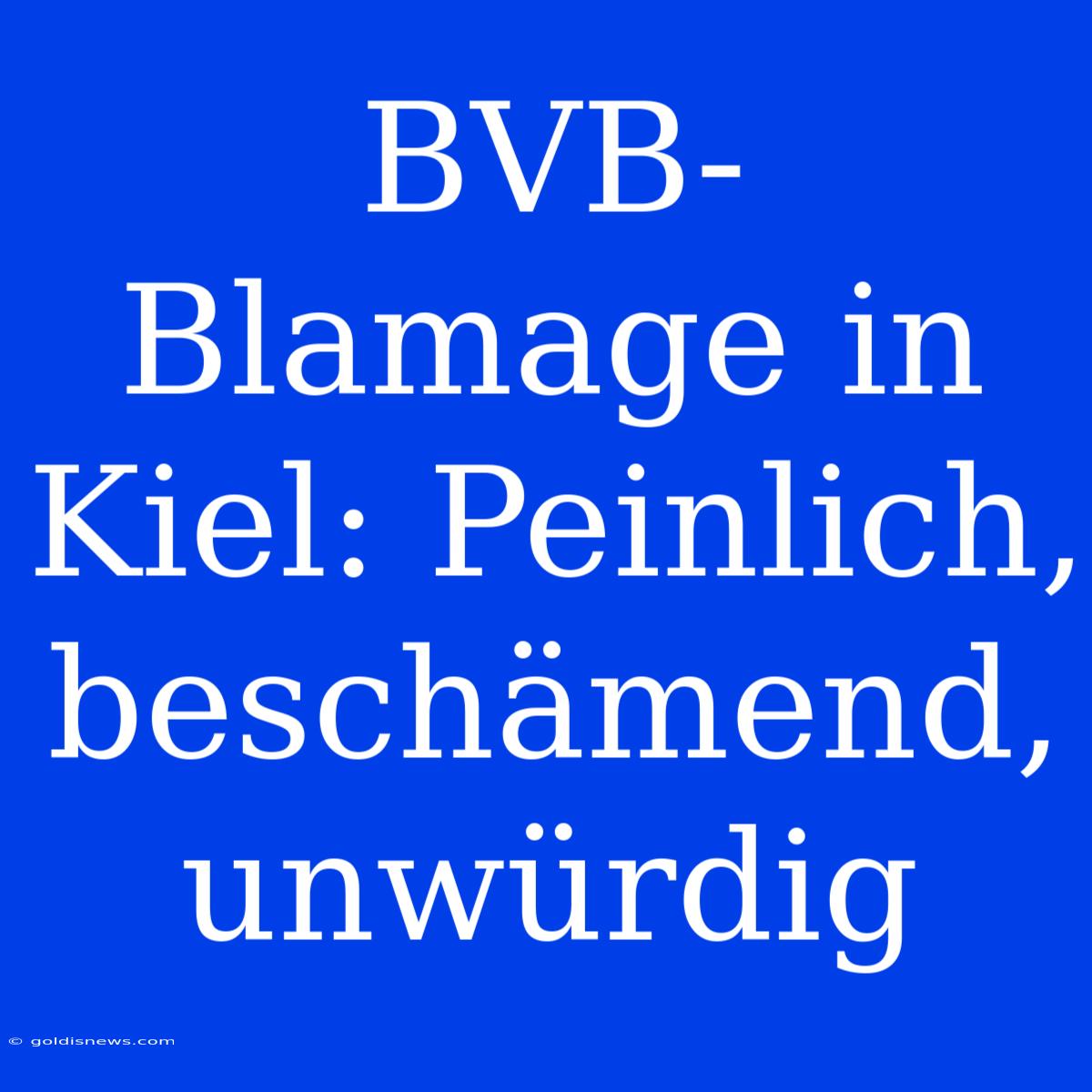 BVB-Blamage In Kiel: Peinlich, Beschämend, Unwürdig