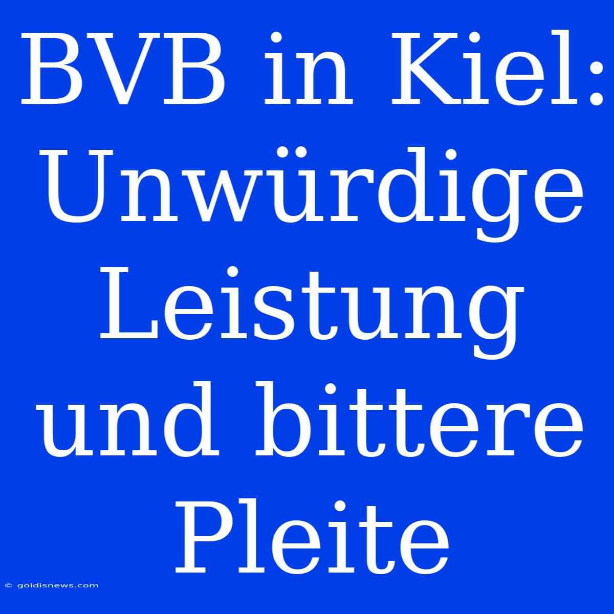 BVB In Kiel: Unwürdige Leistung Und Bittere Pleite