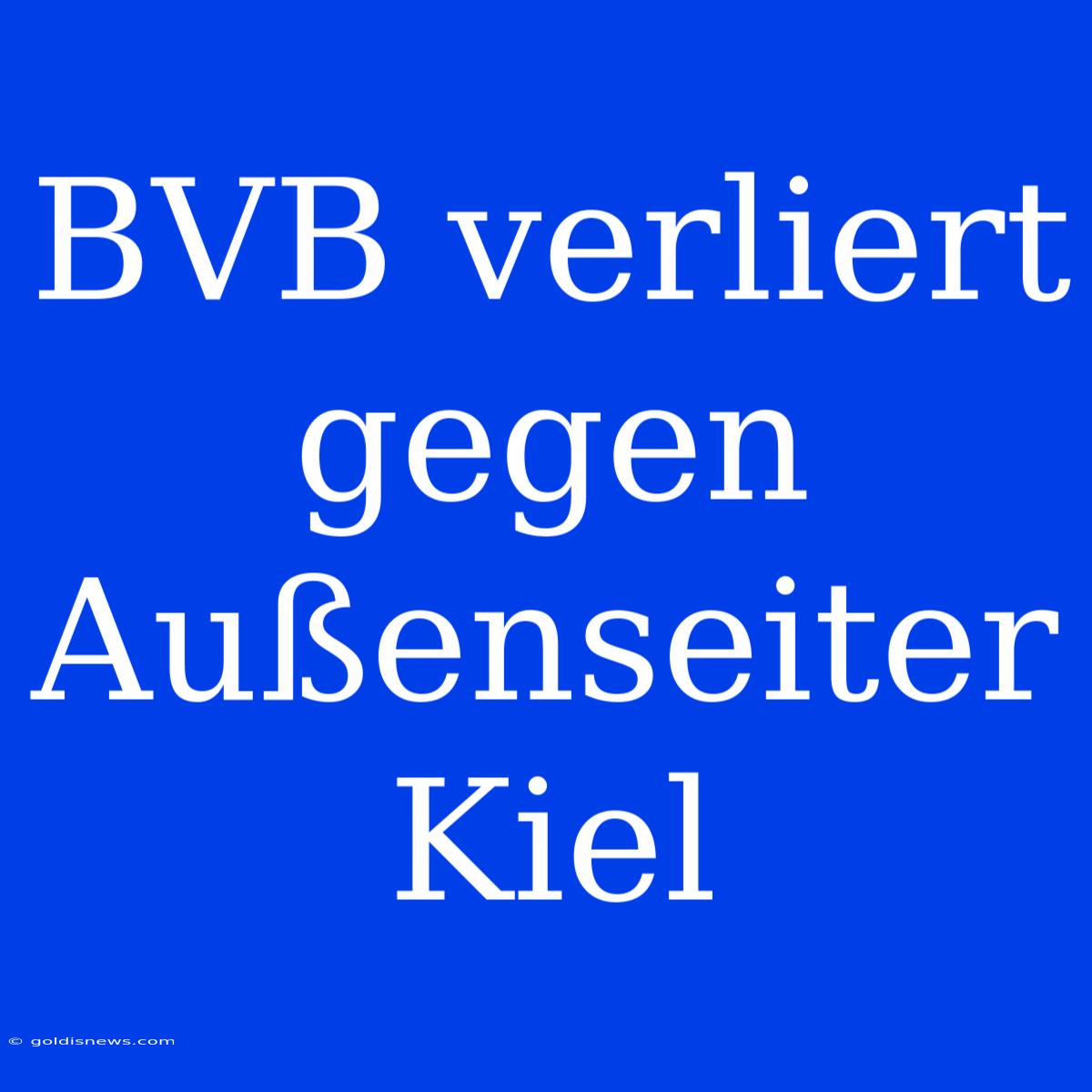 BVB Verliert Gegen Außenseiter Kiel