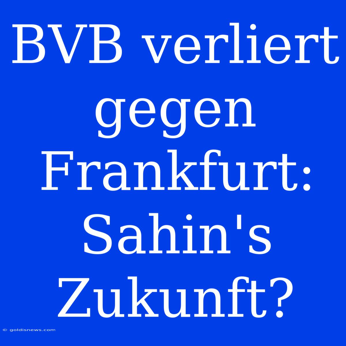 BVB Verliert Gegen Frankfurt: Sahin's Zukunft?