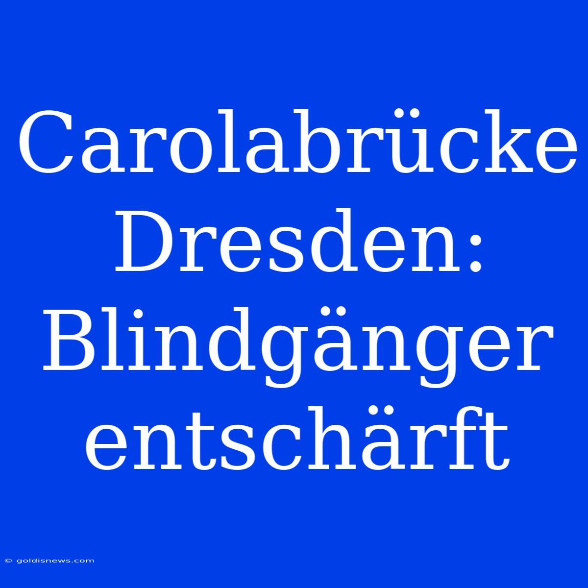 Carolabrücke Dresden: Blindgänger Entschärft