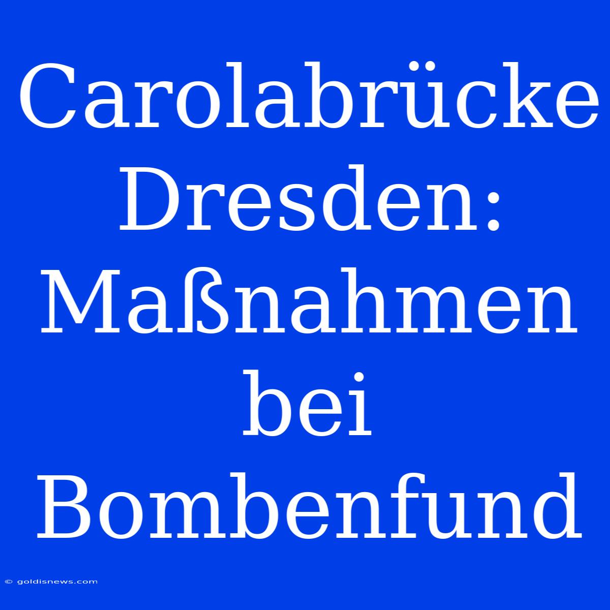 Carolabrücke Dresden: Maßnahmen Bei Bombenfund