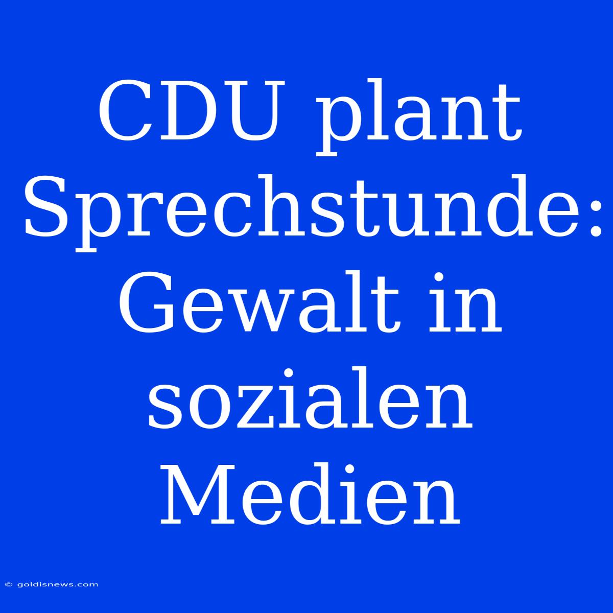 CDU Plant Sprechstunde: Gewalt In Sozialen Medien