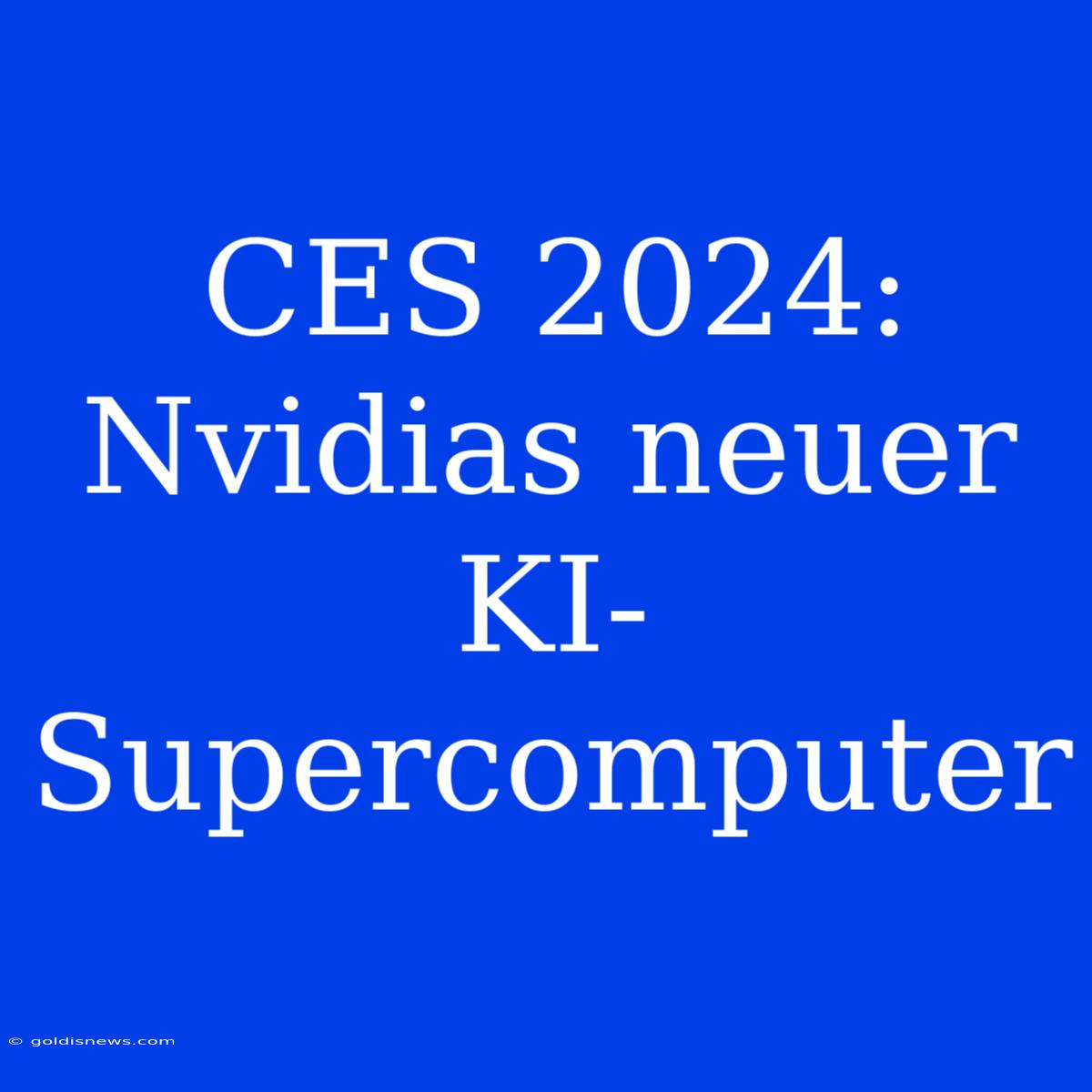 CES 2024: Nvidias Neuer KI-Supercomputer