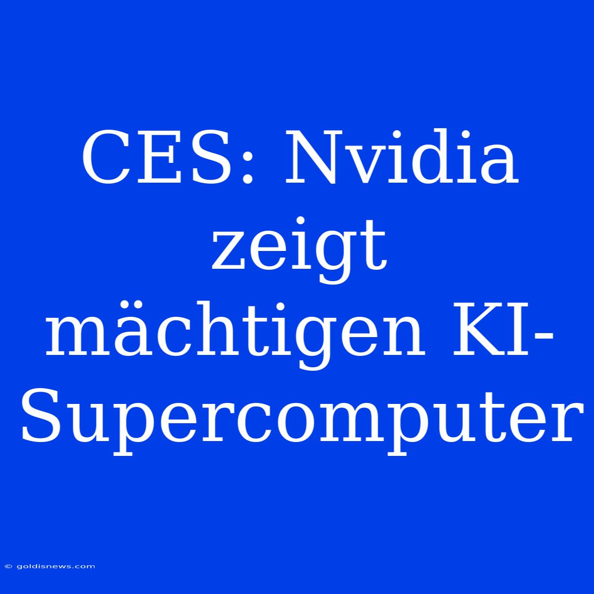 CES: Nvidia Zeigt Mächtigen KI-Supercomputer