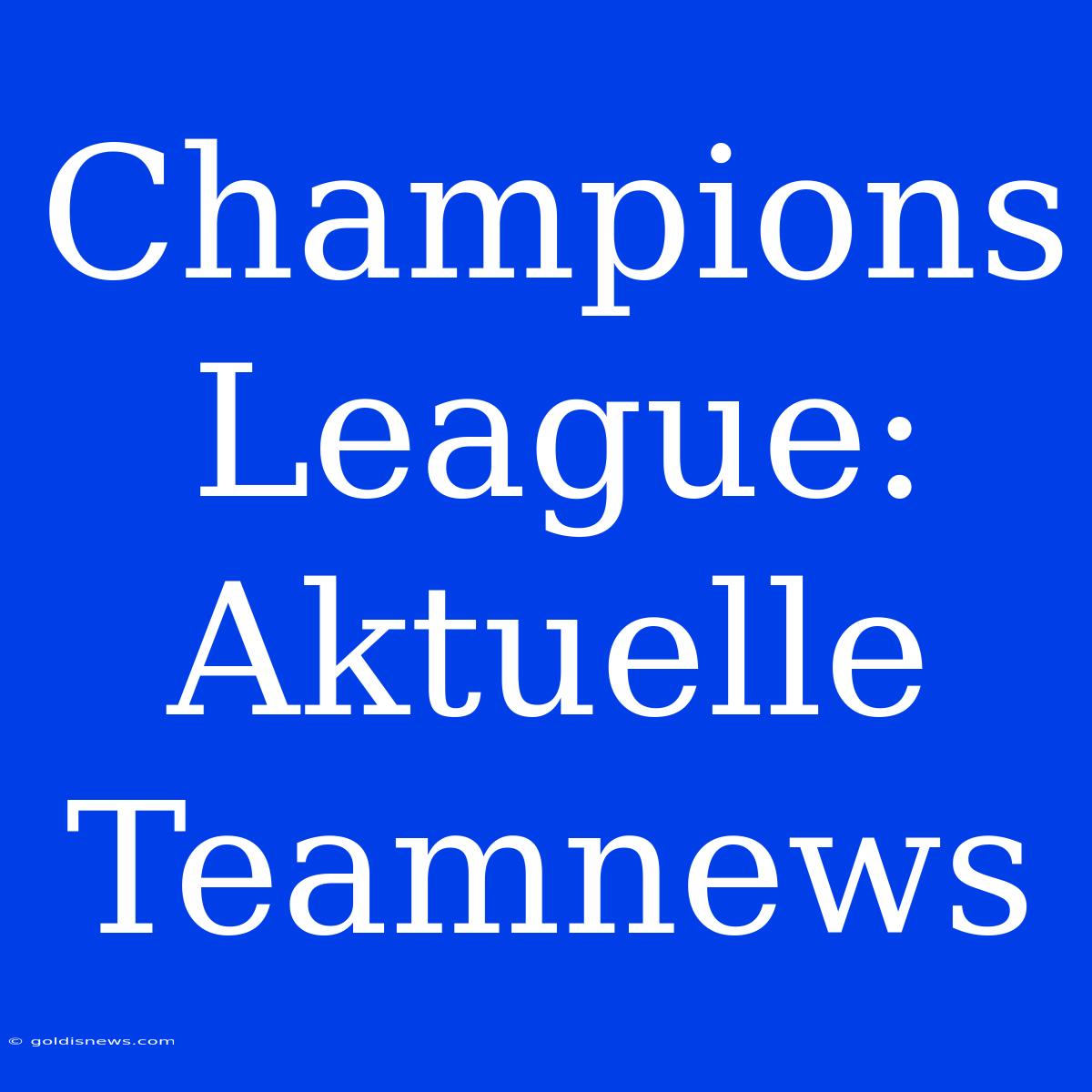 Champions League: Aktuelle Teamnews