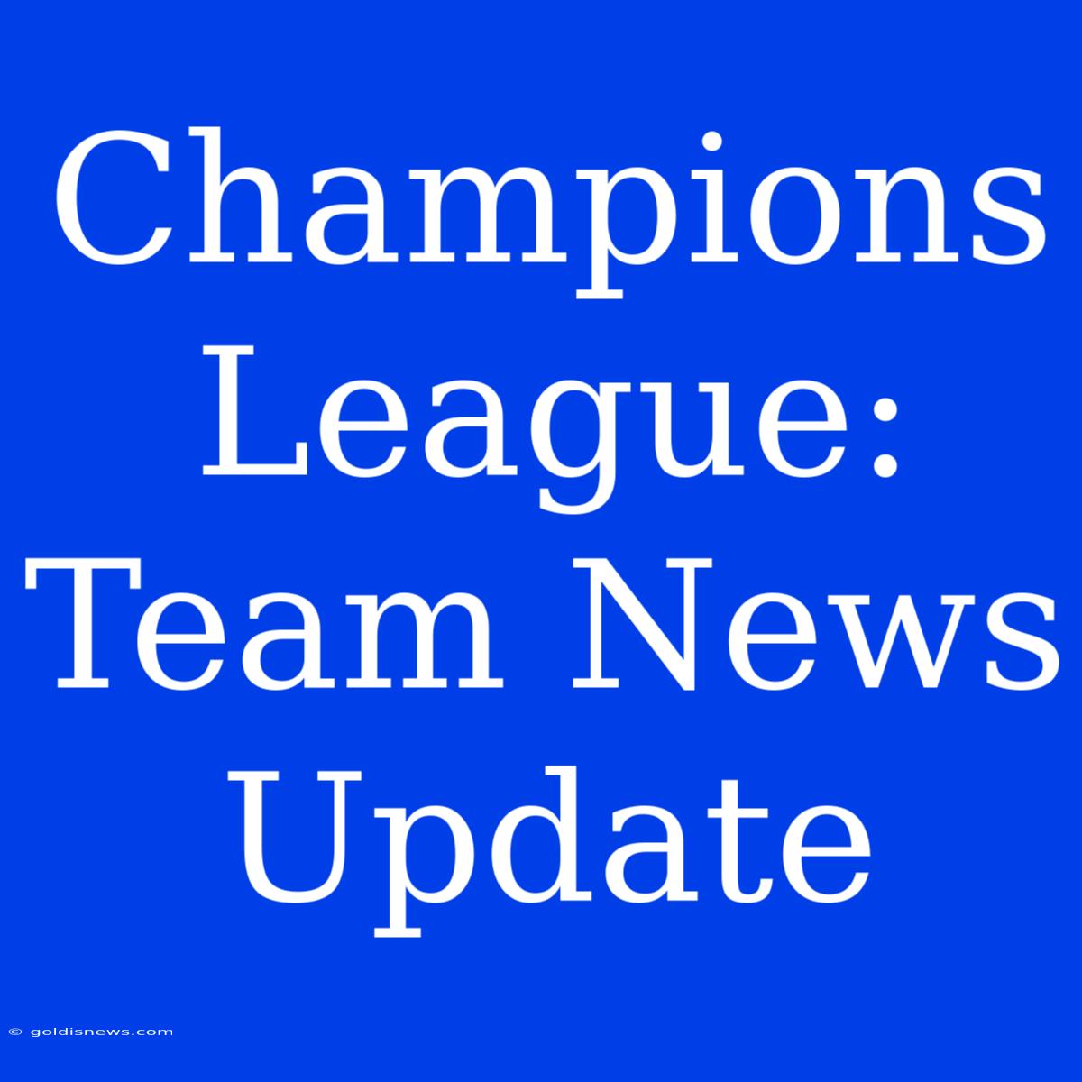 Champions League:  Team News Update