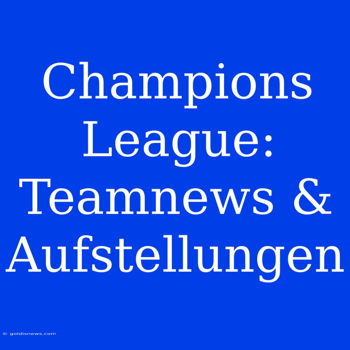 Champions League:  Teamnews & Aufstellungen