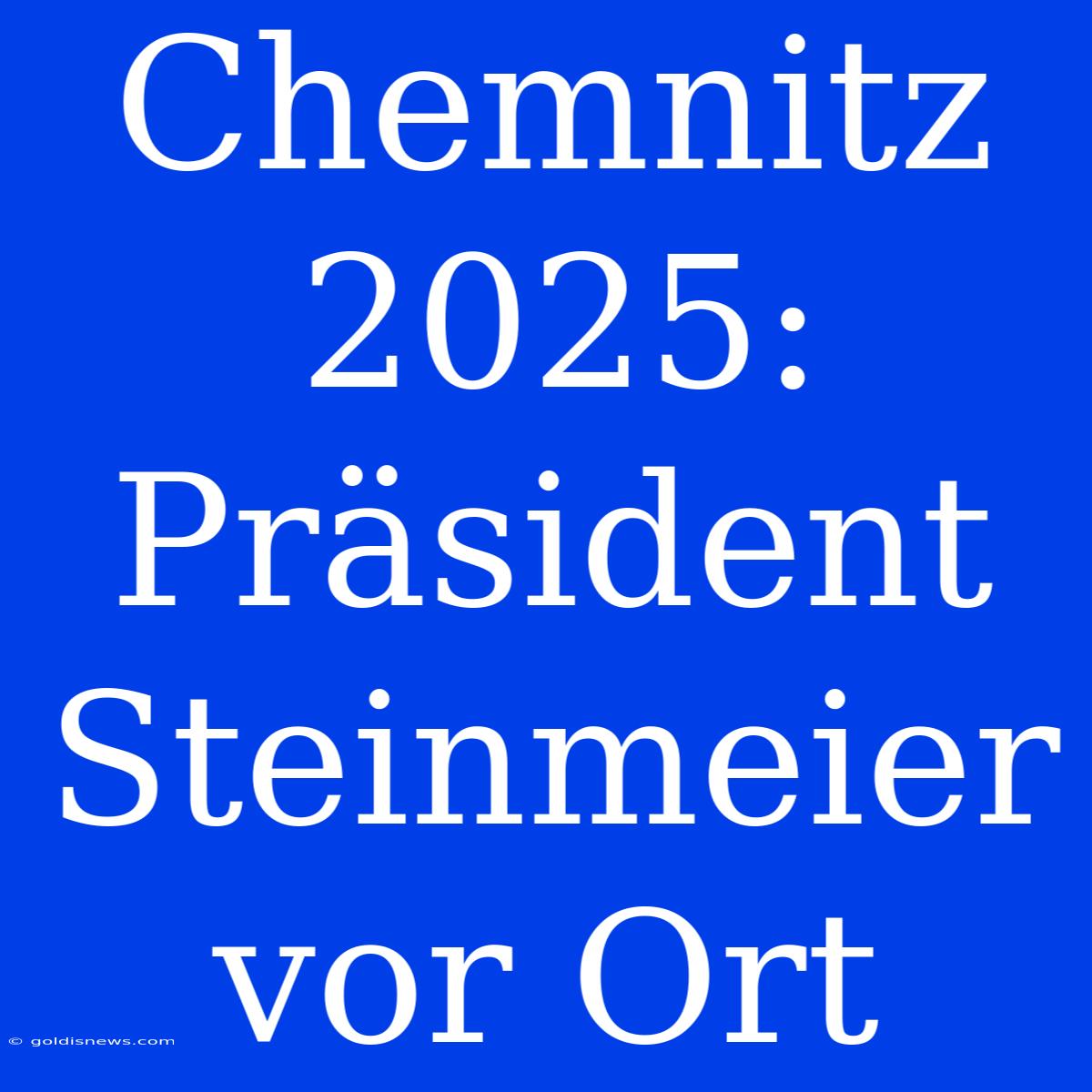 Chemnitz 2025: Präsident Steinmeier Vor Ort