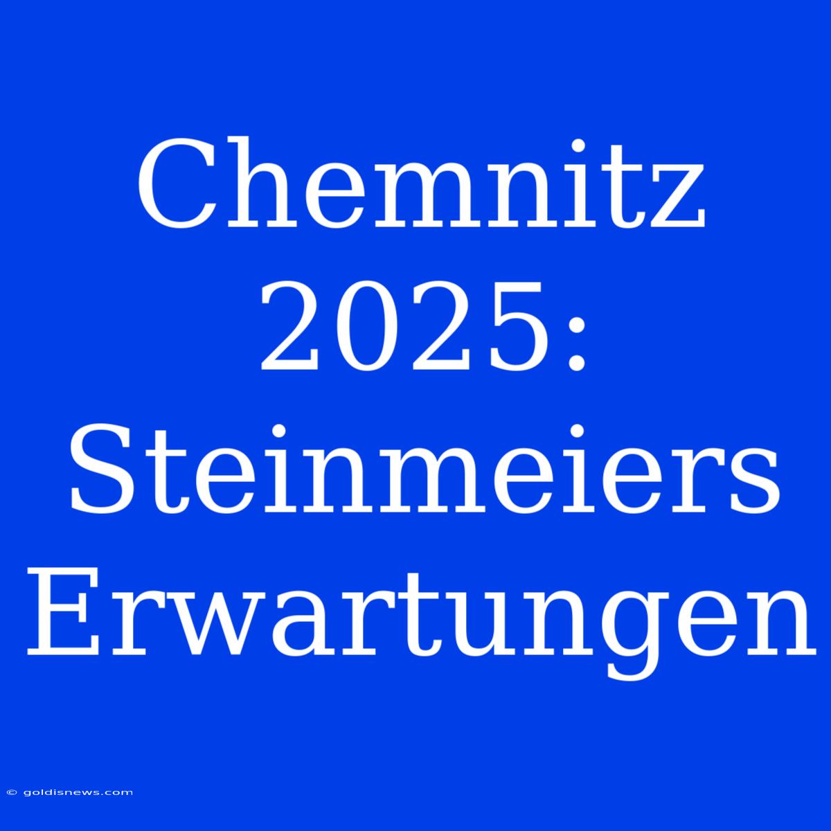 Chemnitz 2025: Steinmeiers Erwartungen