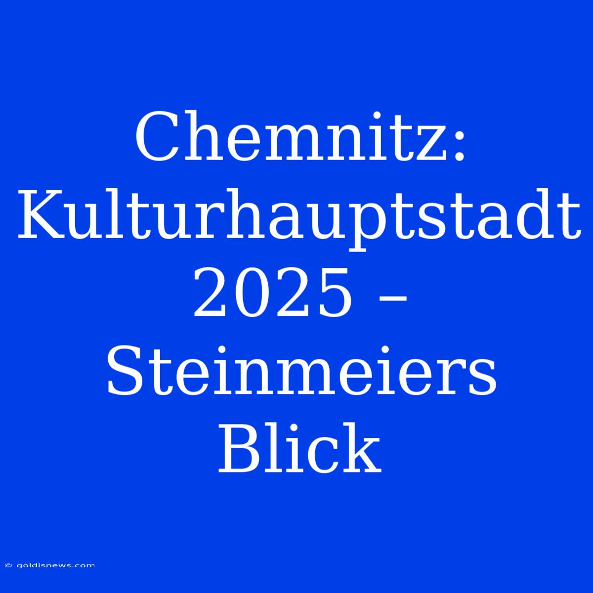 Chemnitz: Kulturhauptstadt 2025 – Steinmeiers Blick