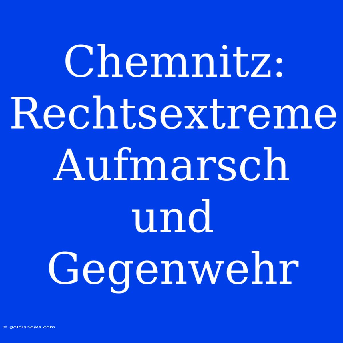 Chemnitz:  Rechtsextreme Aufmarsch Und Gegenwehr