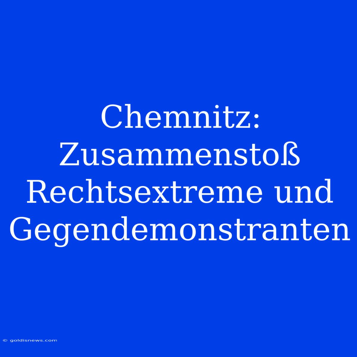 Chemnitz:  Zusammenstoß Rechtsextreme Und Gegendemonstranten