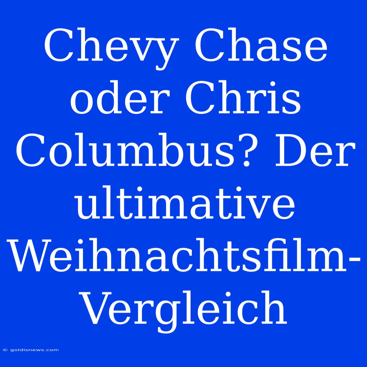 Chevy Chase Oder Chris Columbus? Der Ultimative Weihnachtsfilm-Vergleich