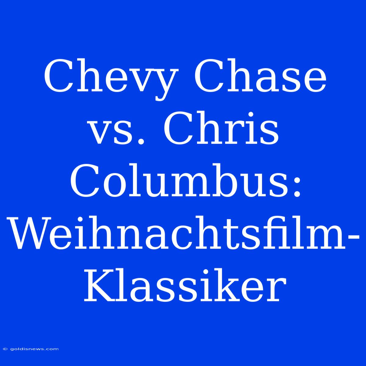 Chevy Chase Vs. Chris Columbus: Weihnachtsfilm-Klassiker