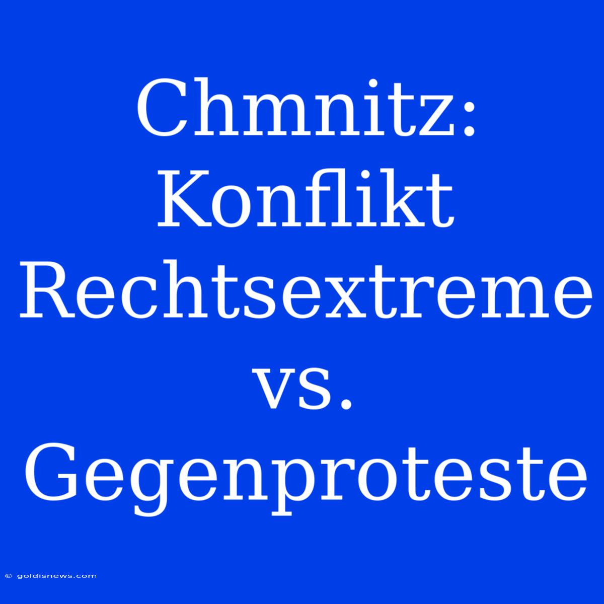 Chmnitz:  Konflikt Rechtsextreme Vs. Gegenproteste