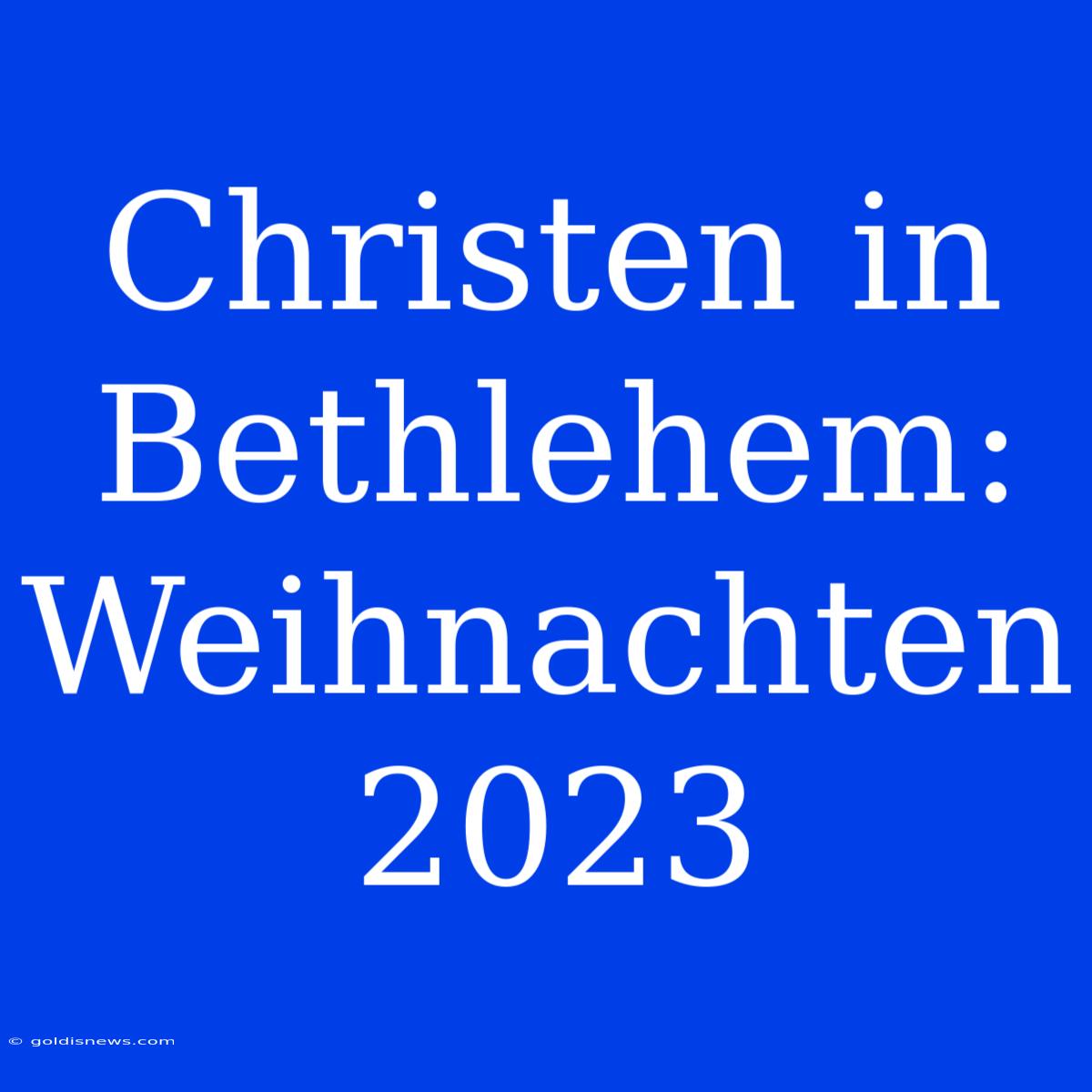 Christen In Bethlehem: Weihnachten 2023