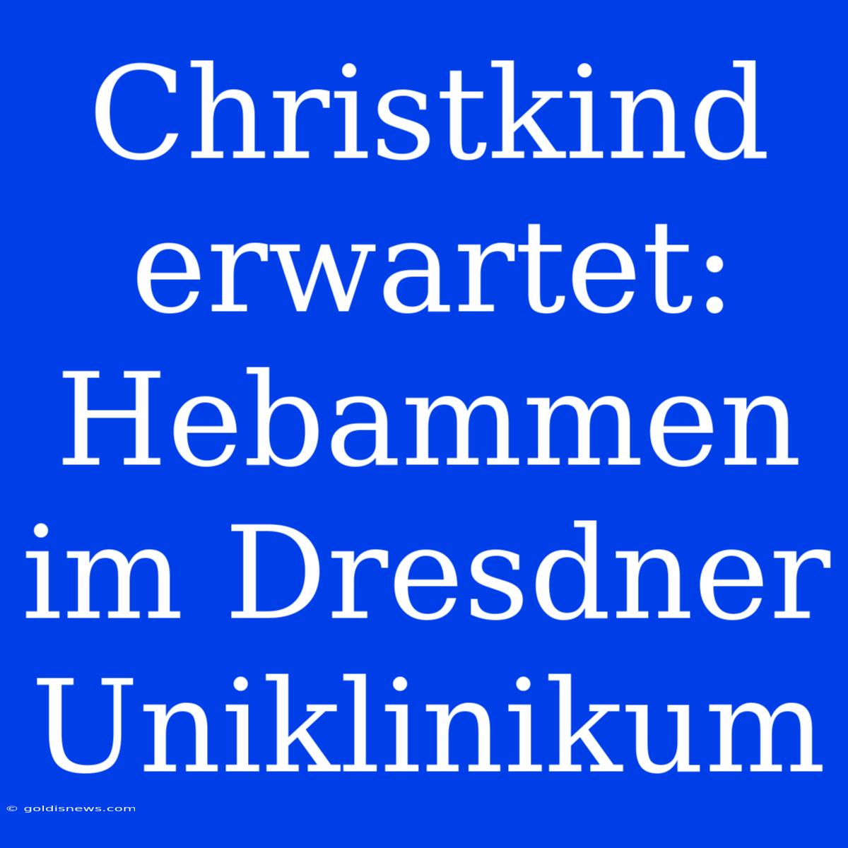 Christkind Erwartet: Hebammen Im Dresdner Uniklinikum