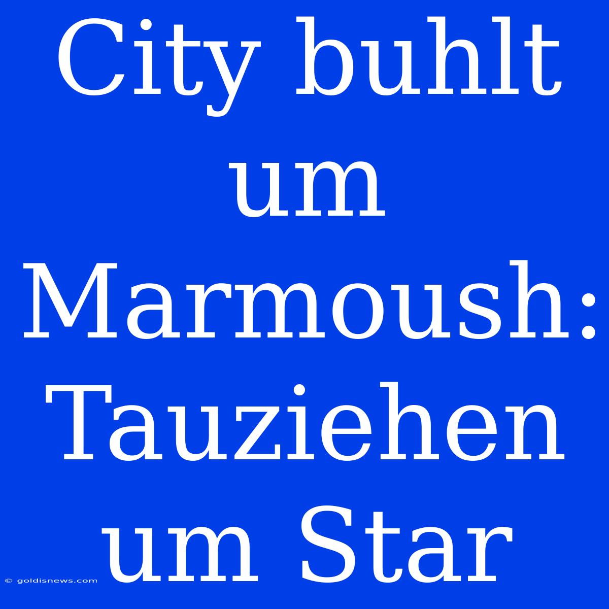 City Buhlt Um Marmoush: Tauziehen Um Star