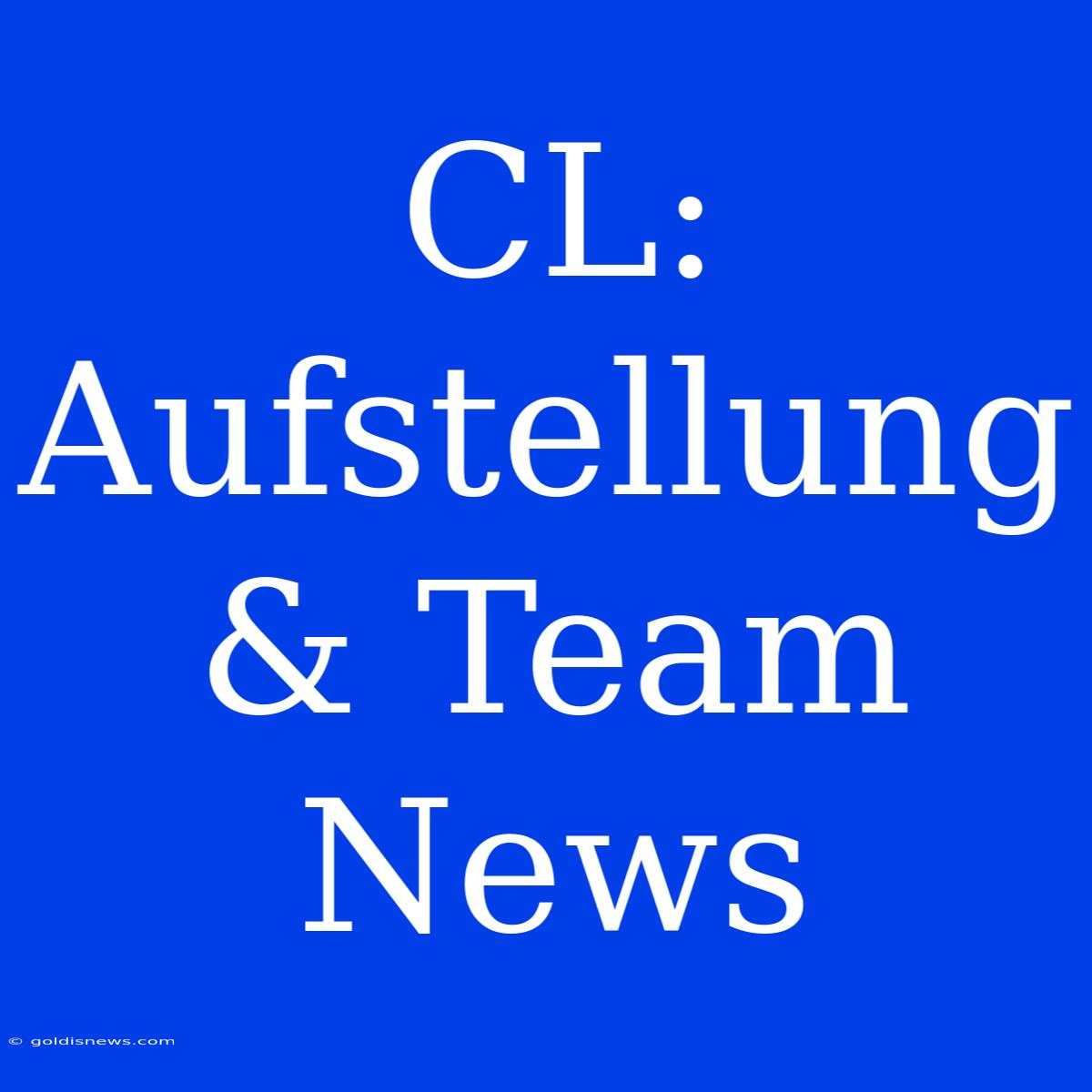 CL:  Aufstellung & Team News