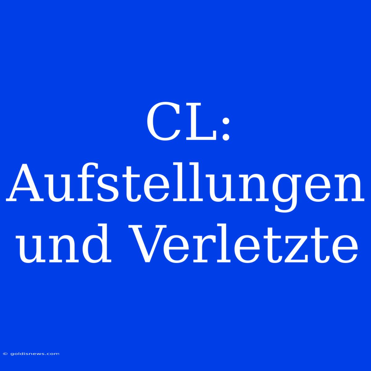 CL:  Aufstellungen Und Verletzte