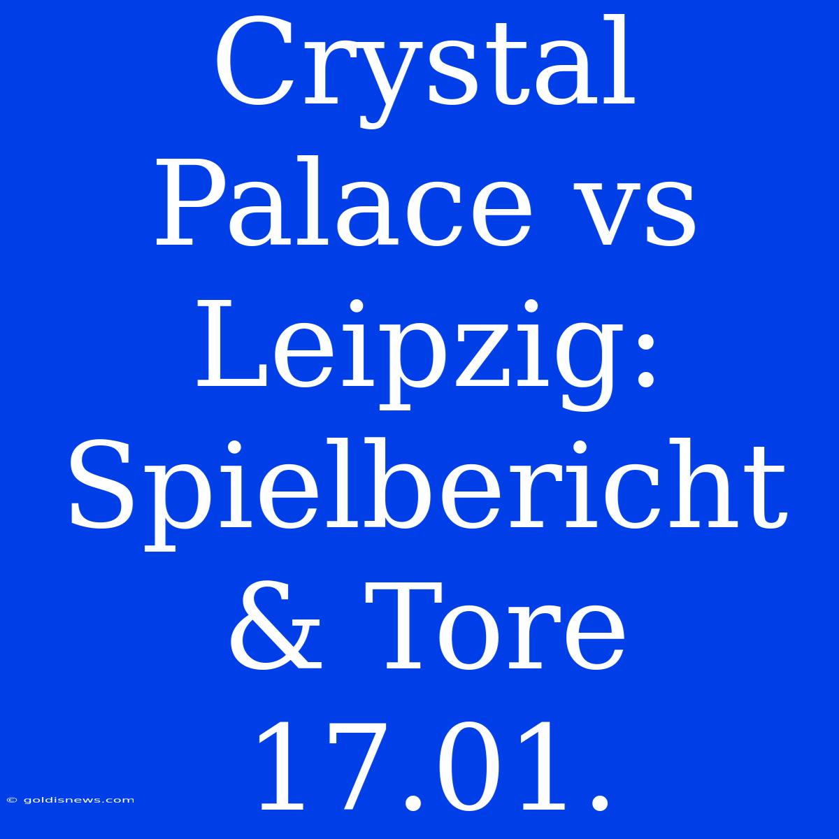 Crystal Palace Vs Leipzig: Spielbericht & Tore 17.01.