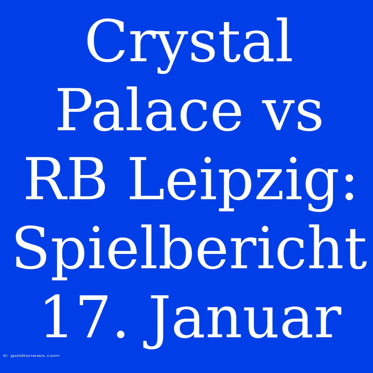 Crystal Palace Vs RB Leipzig: Spielbericht 17. Januar