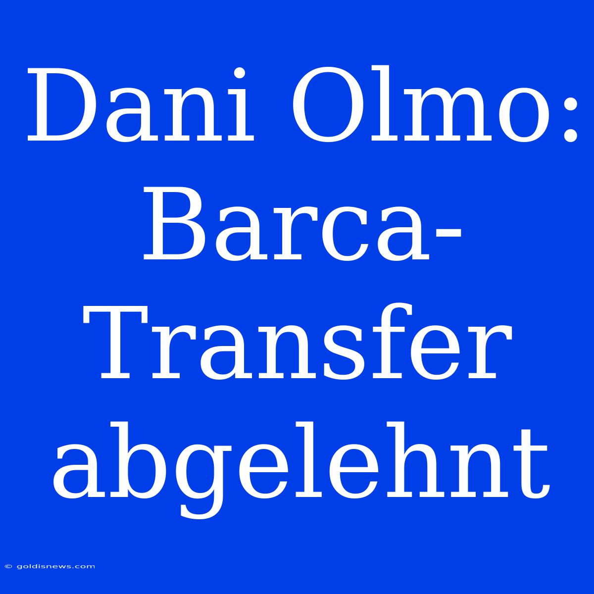 Dani Olmo: Barca-Transfer Abgelehnt