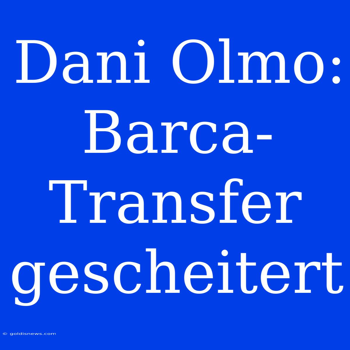 Dani Olmo: Barca-Transfer Gescheitert