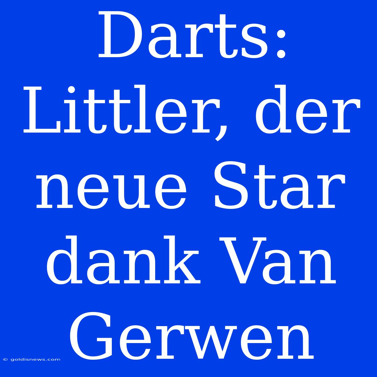 Darts: Littler, Der Neue Star Dank Van Gerwen