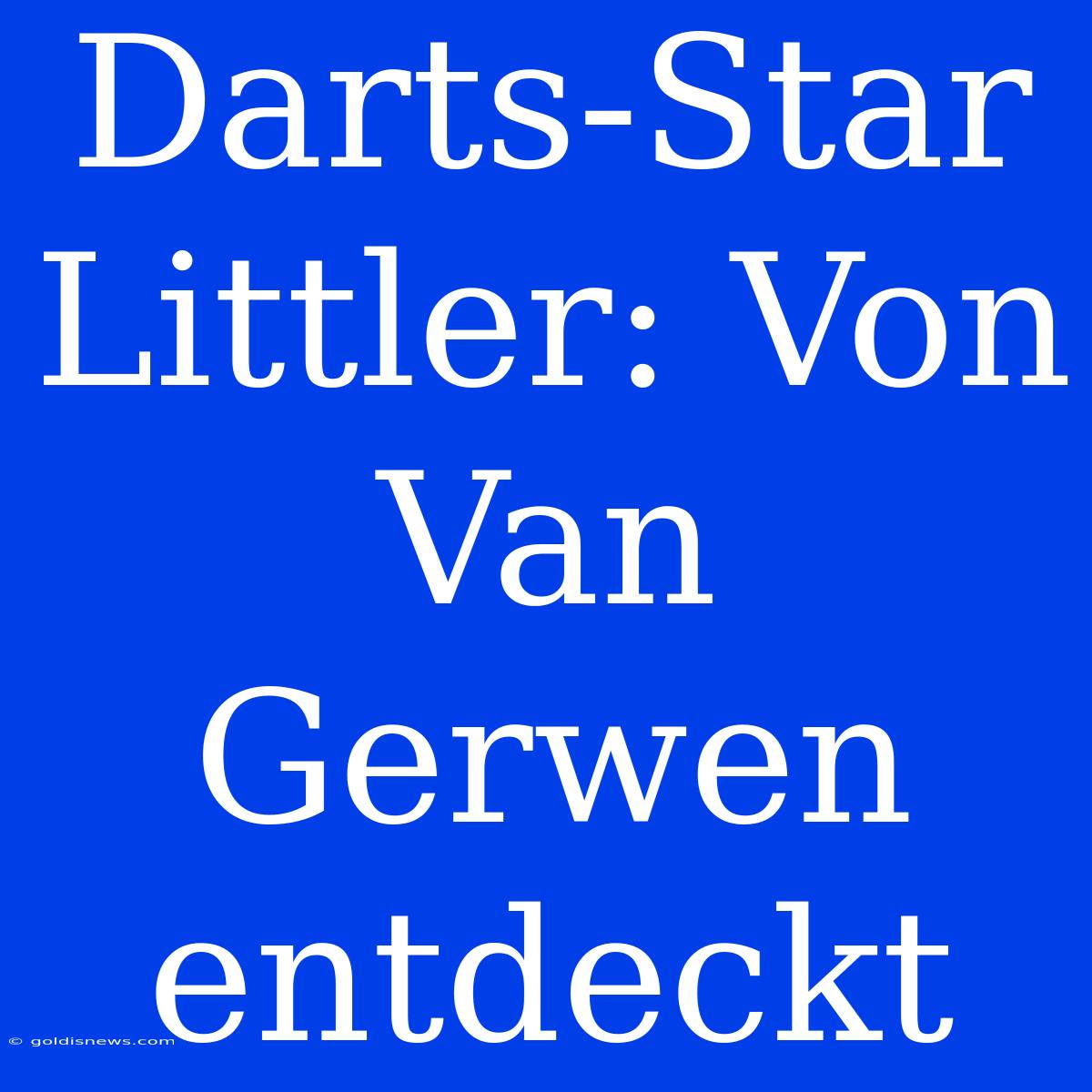 Darts-Star Littler: Von Van Gerwen Entdeckt