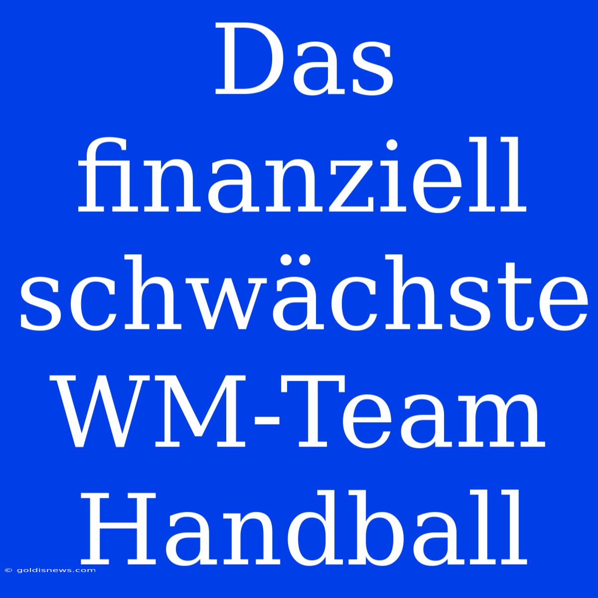 Das Finanziell Schwächste WM-Team Handball