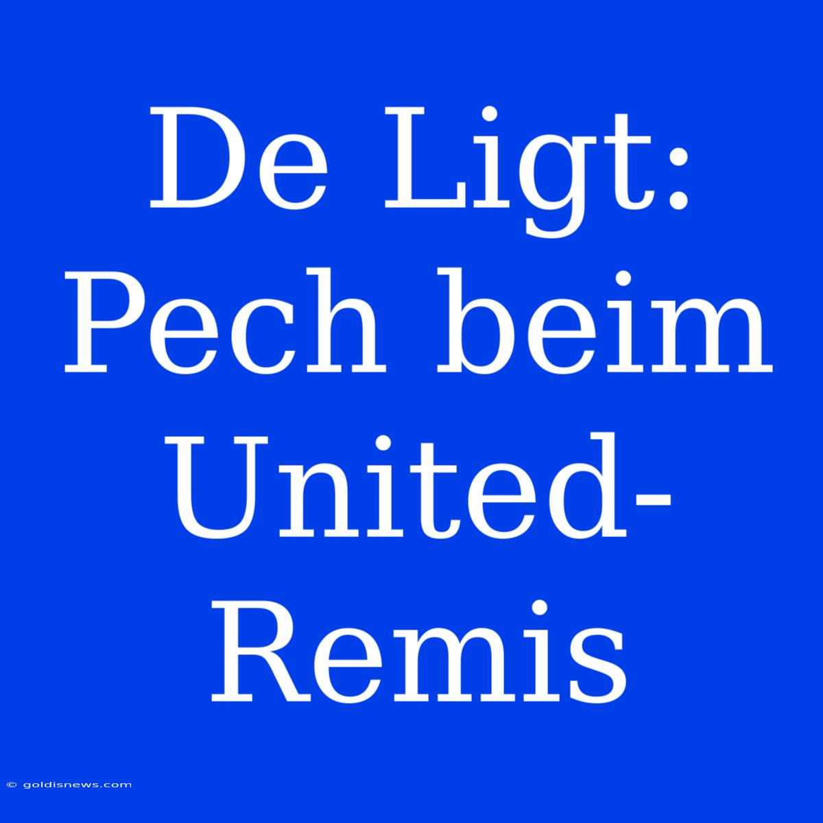 De Ligt: Pech Beim United-Remis