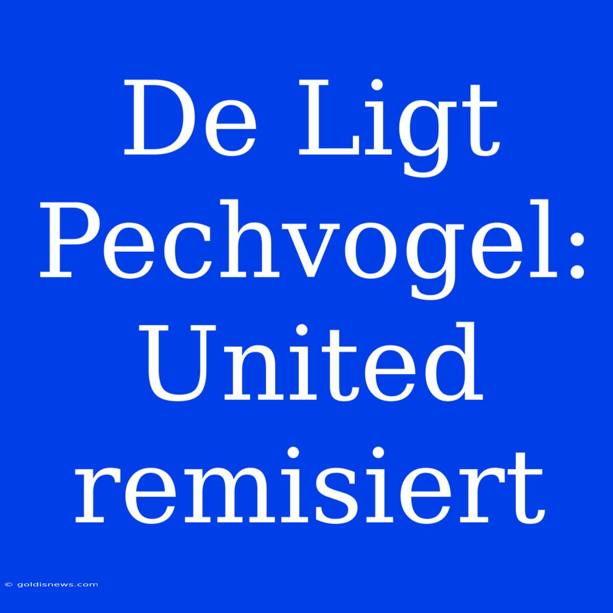 De Ligt Pechvogel: United Remisiert