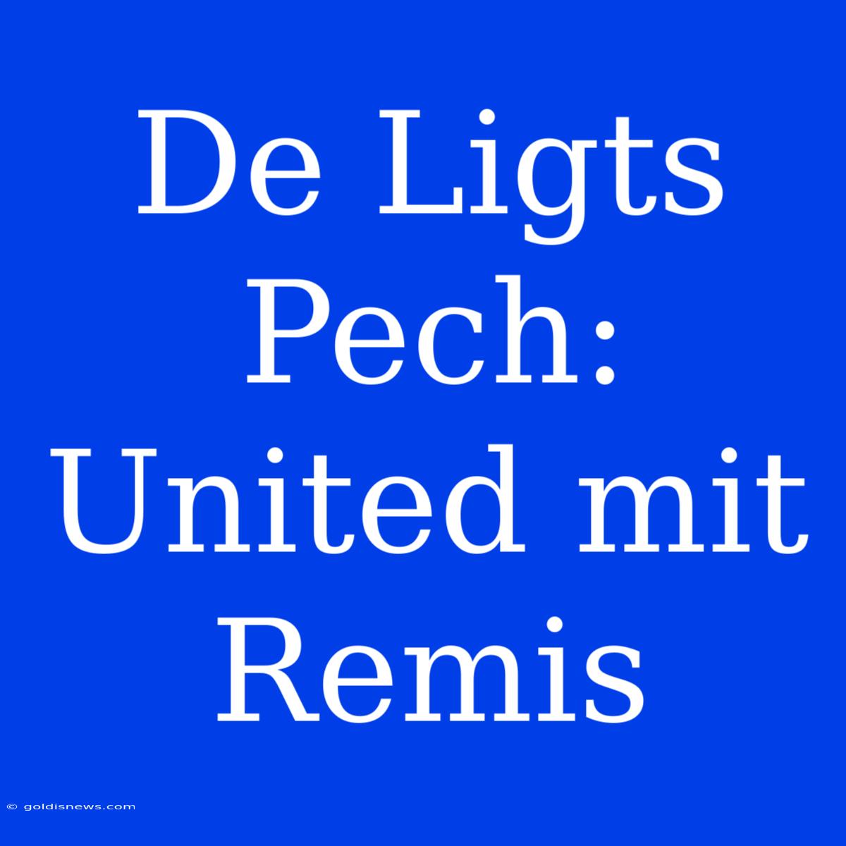 De Ligts Pech: United Mit Remis