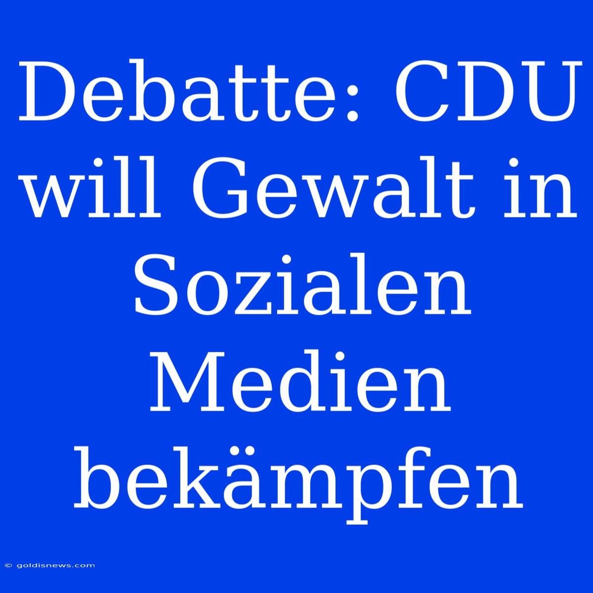 Debatte: CDU Will Gewalt In Sozialen Medien Bekämpfen