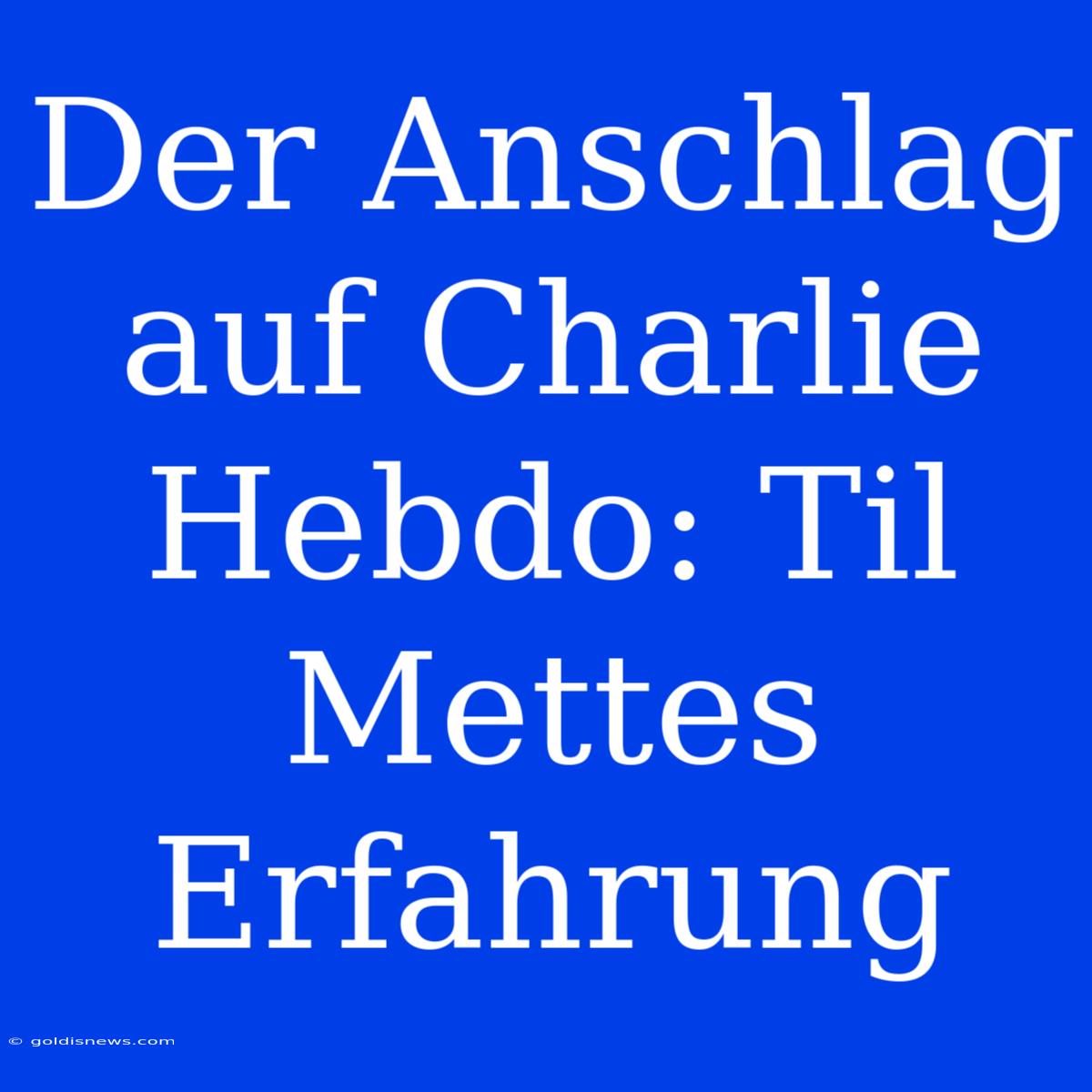 Der Anschlag Auf Charlie Hebdo: Til Mettes Erfahrung