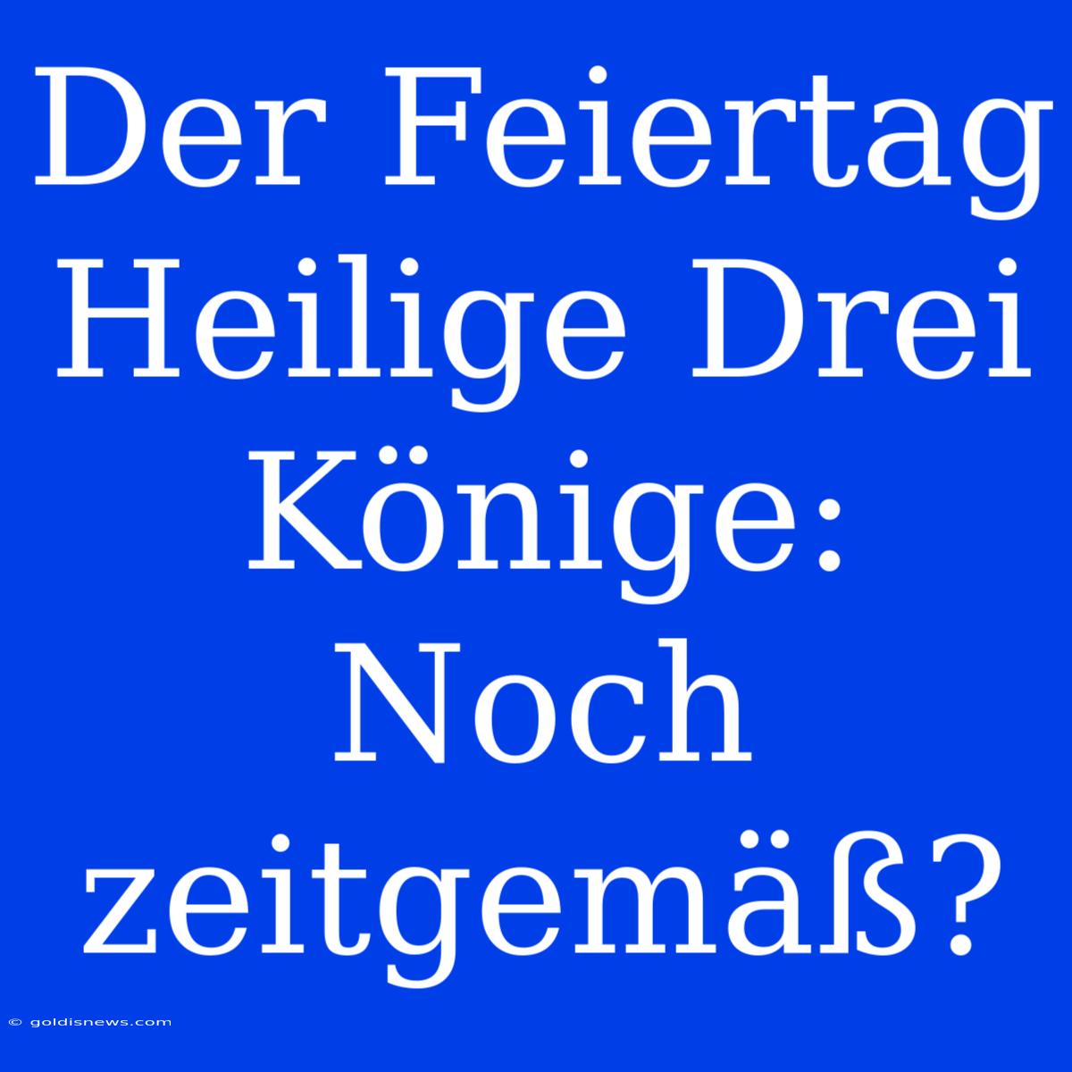 Der Feiertag Heilige Drei Könige: Noch Zeitgemäß?