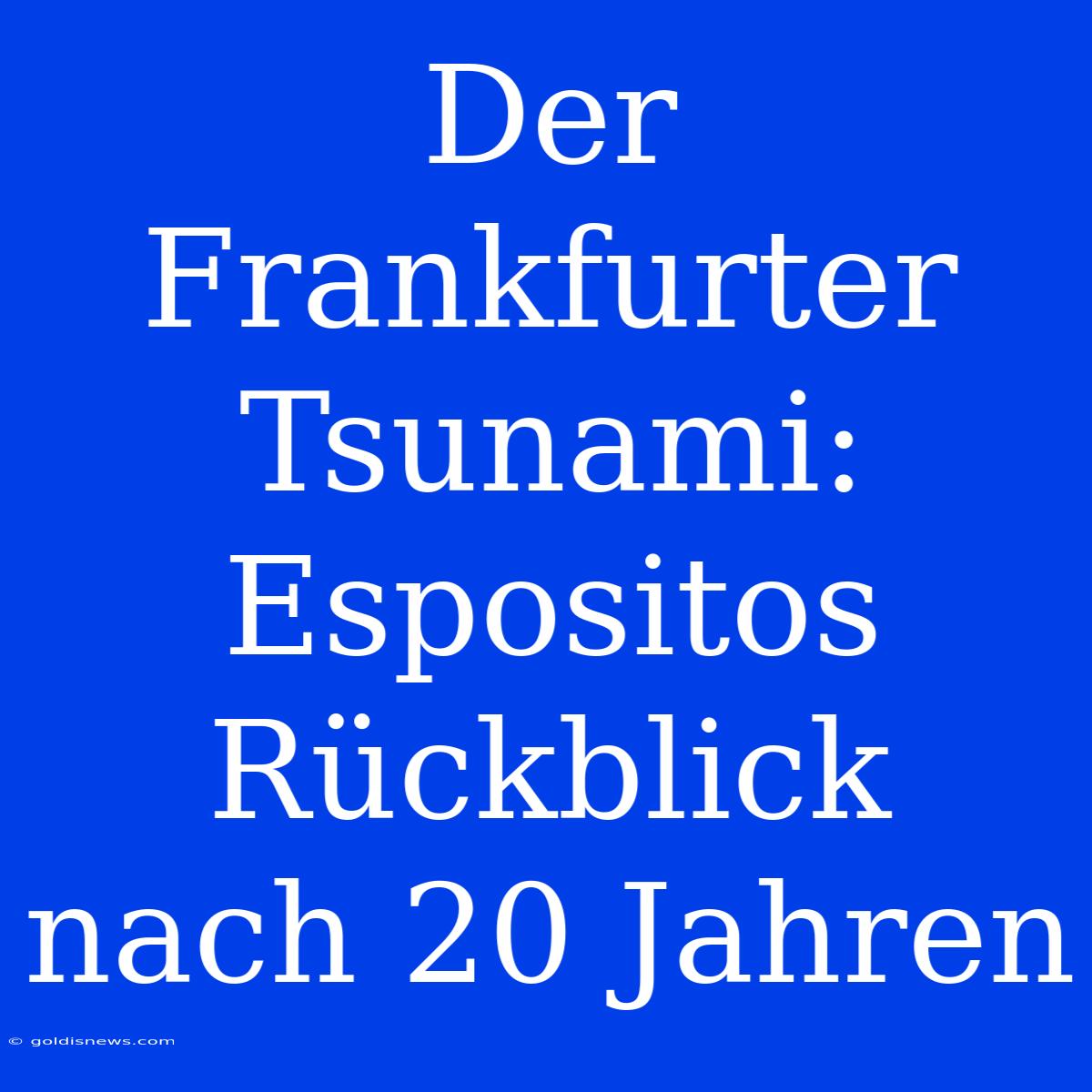 Der Frankfurter Tsunami: Espositos Rückblick Nach 20 Jahren