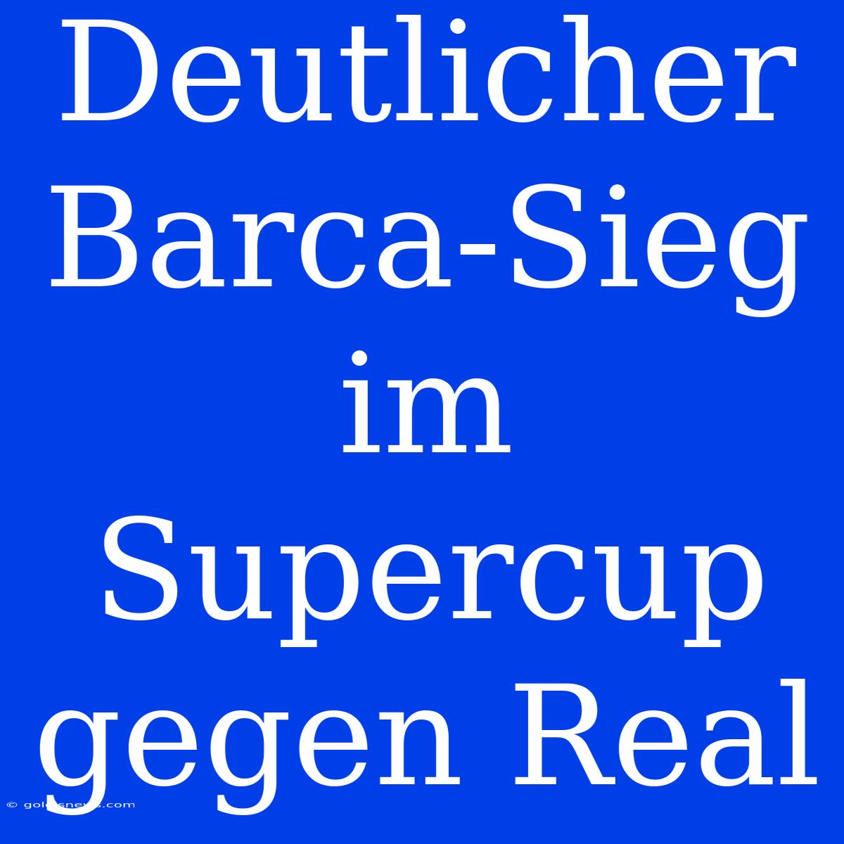 Deutlicher Barca-Sieg Im Supercup Gegen Real