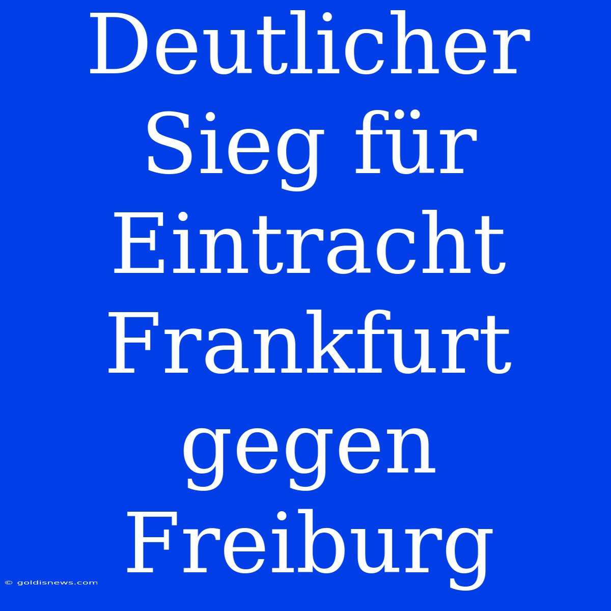 Deutlicher Sieg Für Eintracht Frankfurt Gegen Freiburg