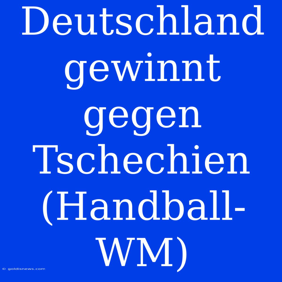 Deutschland Gewinnt Gegen Tschechien (Handball-WM)