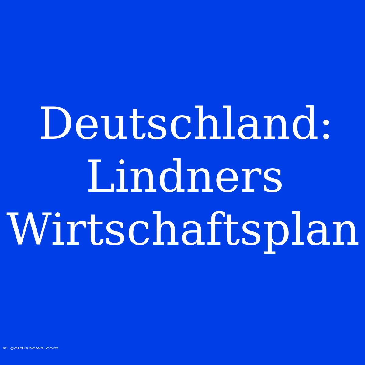 Deutschland: Lindners Wirtschaftsplan