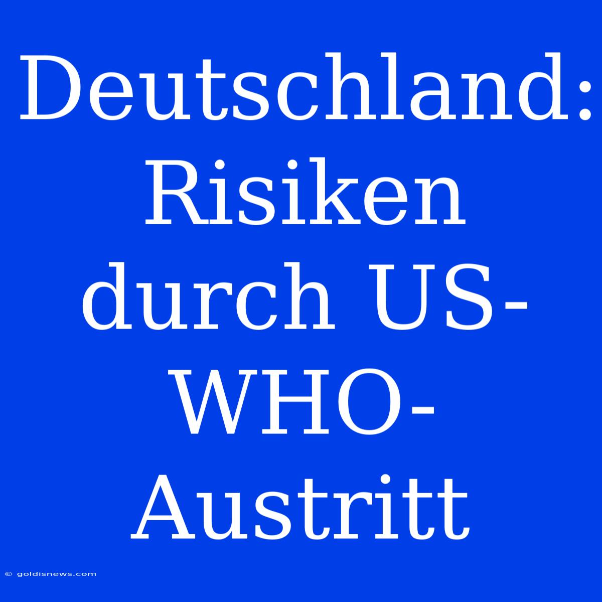 Deutschland: Risiken Durch US-WHO-Austritt