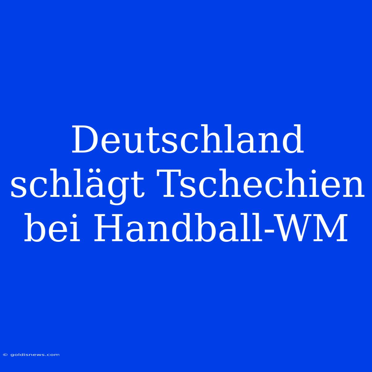 Deutschland Schlägt Tschechien Bei Handball-WM