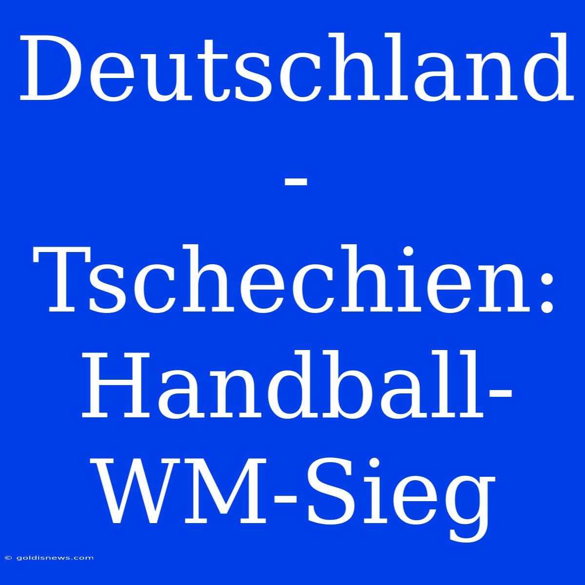 Deutschland - Tschechien: Handball-WM-Sieg