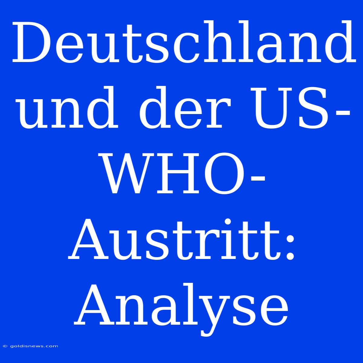 Deutschland Und Der US-WHO-Austritt: Analyse